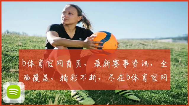 b体育官网首页，最新赛事资讯，全面覆盖，精彩不断，尽在b体育官网逗逗逗