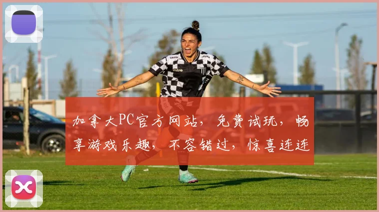 加拿大PC官方网站，免费试玩，畅享游戏乐趣，不容错过，惊喜连连