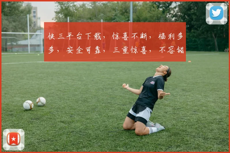 快三平台下载，惊喜不断，福利多多，安全可靠，三重惊喜，不容错过